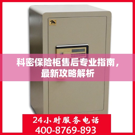 科密保险柜售后专业指南，最新攻略解析