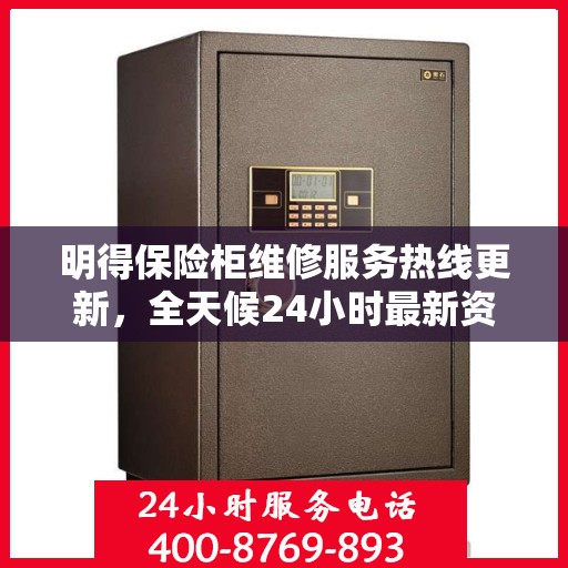 明得保险柜维修服务热线更新，全天候24小时最新资讯支持