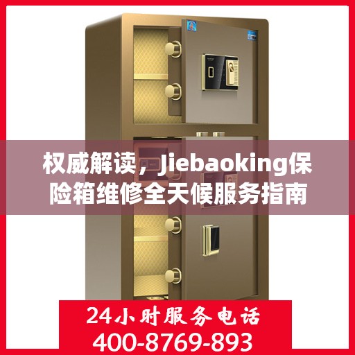 权威解读，Jiebaoking保险箱维修全天候服务指南