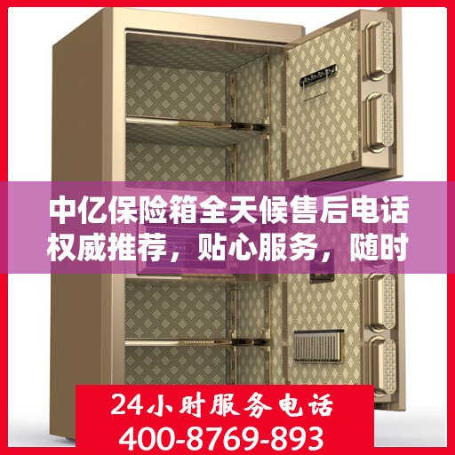 中亿保险箱全天候售后电话权威推荐，贴心服务，随时为您守候！