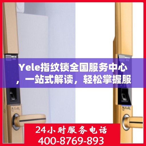 Yele指纹锁全国服务中心，一站式解读，轻松掌握服务全貌