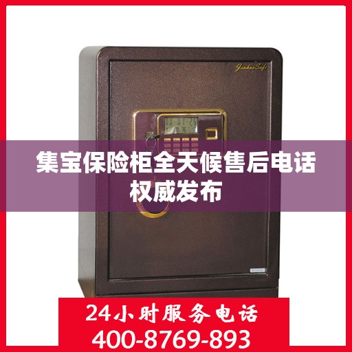 集宝保险柜全天候售后电话权威发布
