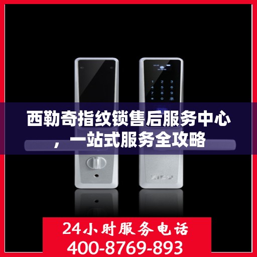 西勒奇指纹锁售后服务中心，一站式服务全攻略