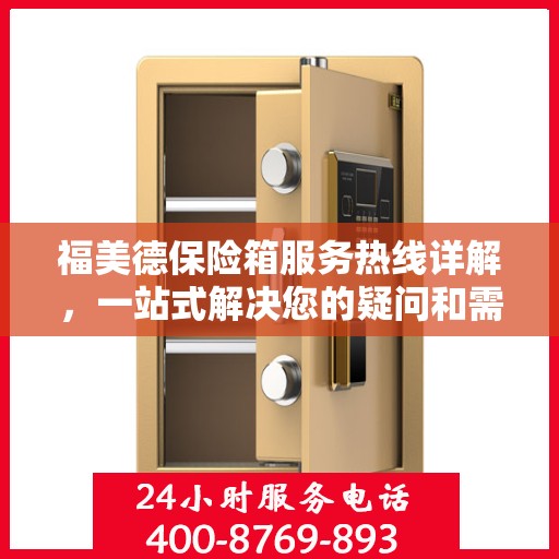 福美德保险箱服务热线详解，一站式解决您的疑问和需求