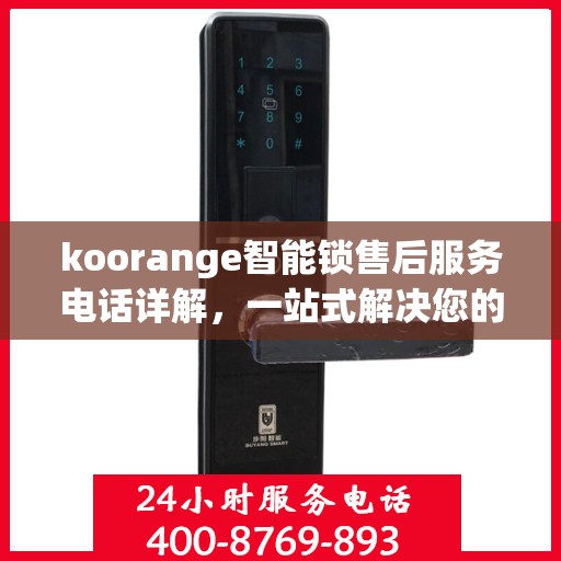 koorange智能锁售后服务电话详解，一站式解决您的疑问