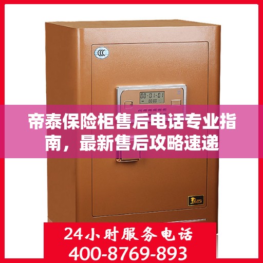 帝泰保险柜售后电话专业指南，最新售后攻略速递