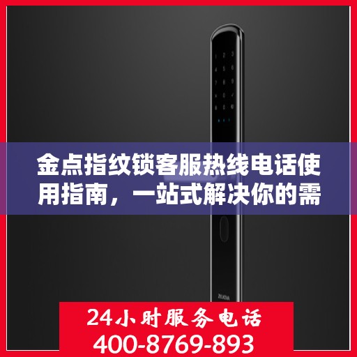 金点指纹锁客服热线电话使用指南，一站式解决你的需求！