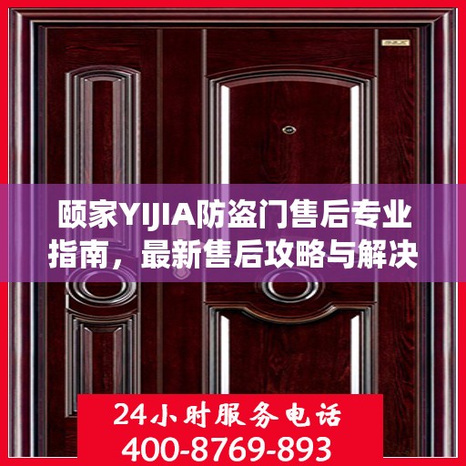 颐家YIJIA防盗门售后专业指南，最新售后攻略与解决方案