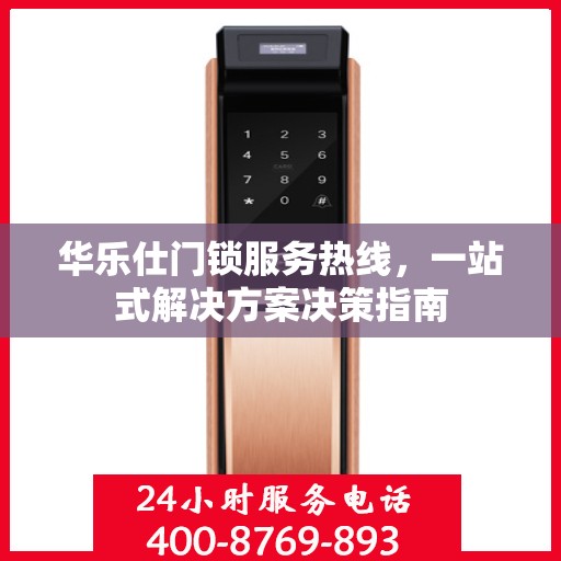 华乐仕门锁服务热线，一站式解决方案决策指南