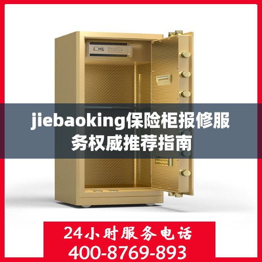 jiebaoking保险柜报修服务权威推荐指南
