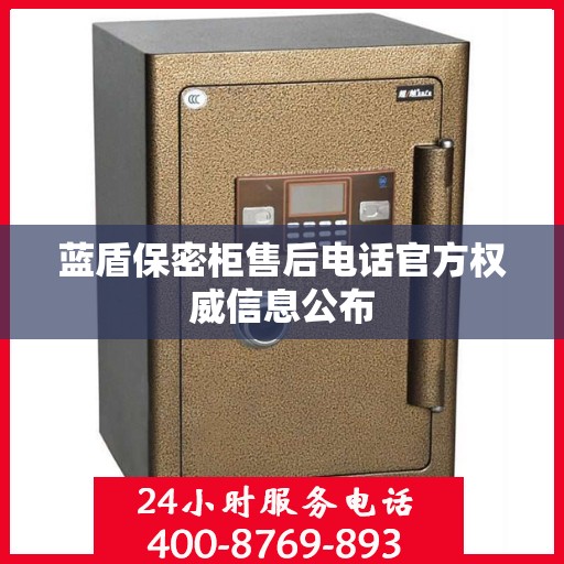 蓝盾保密柜售后电话官方权威信息公布