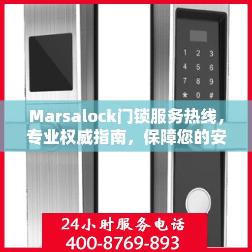 Marsalock门锁服务热线，专业权威指南，保障您的安全锁事无忧