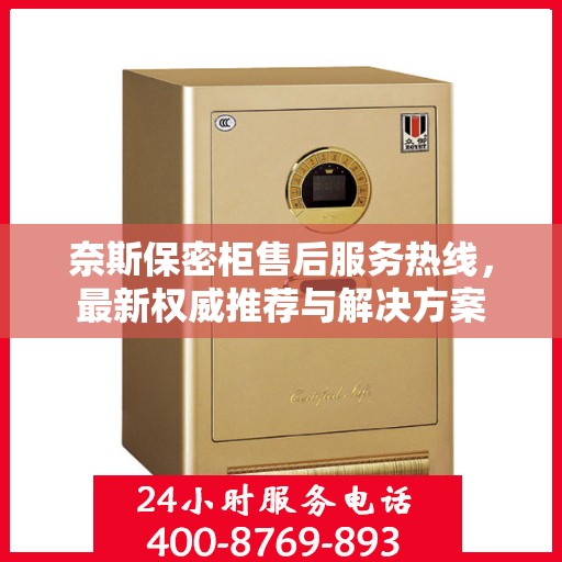 奈斯保密柜售后服务热线，最新权威推荐与解决方案