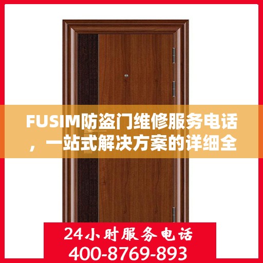 FUSIM防盗门维修服务电话，一站式解决方案的详细全面攻略
