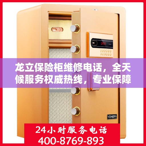 龙立保险柜维修电话，全天候服务权威热线，专业保障您的安全需求