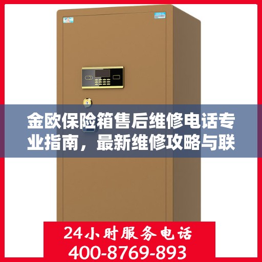 金欧保险箱售后维修电话专业指南，最新维修攻略与联系方式