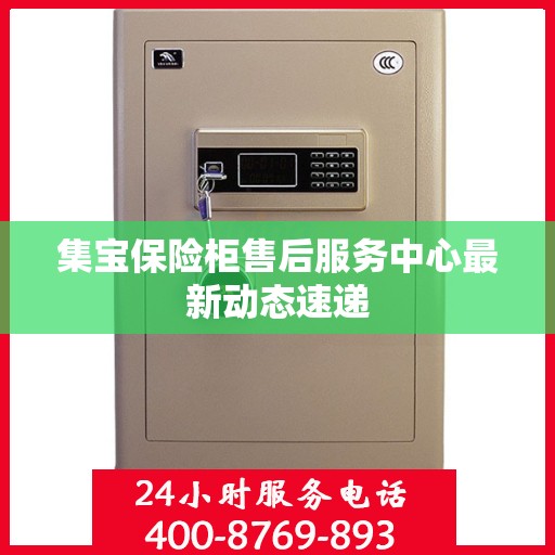 集宝保险柜售后服务中心最新动态速递