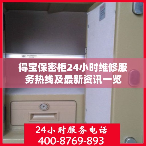 得宝保密柜24小时维修服务热线及最新资讯一览