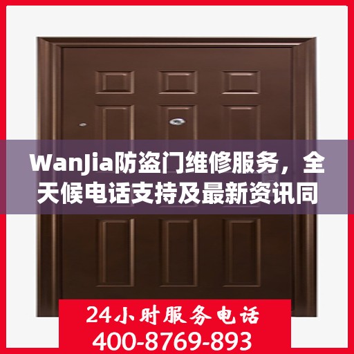 WanJia防盗门维修服务，全天候电话支持及最新资讯同步
