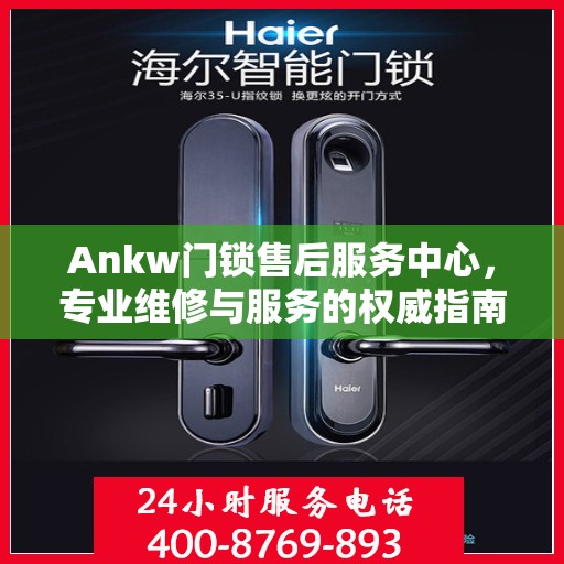 Ankw门锁售后服务中心，专业维修与服务的权威指南