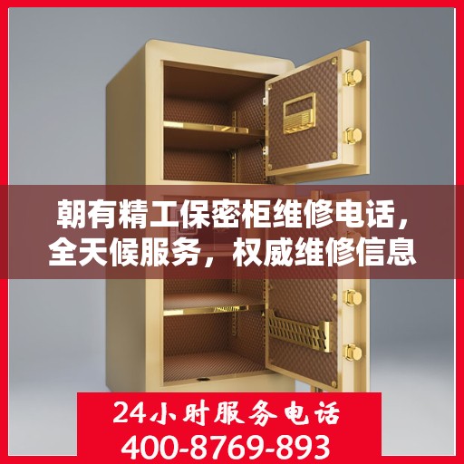 朝有精工保密柜维修电话，全天候服务，权威维修信息保障安全