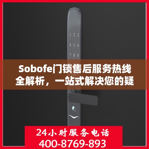 Sobofe门锁售后服务热线全解析，一站式解决您的疑问和需求