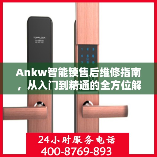 Ankw智能锁售后维修指南，从入门到精通的全方位解析