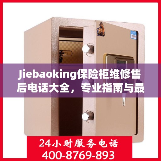 Jiebaoking保险柜维修售后电话大全，专业指南与最新攻略