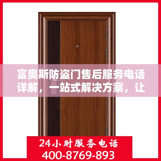 富奥斯防盗门售后服务电话详解，一站式解决方案，让您轻松无忧！