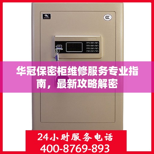 华冠保密柜维修服务专业指南，最新攻略解密