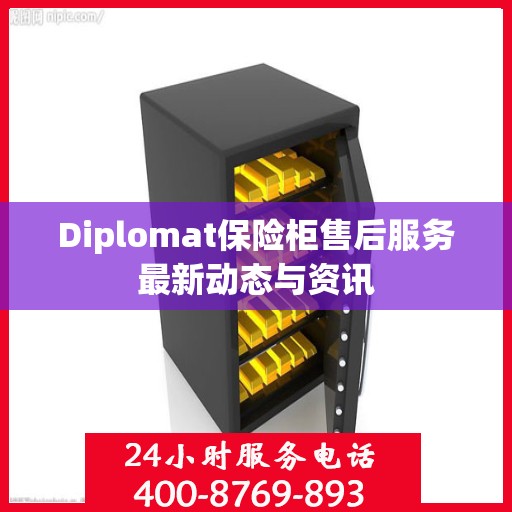 Diplomat保险柜售后服务最新动态与资讯