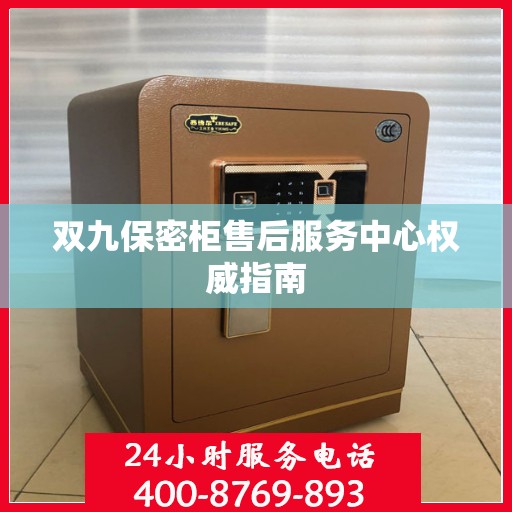 双九保密柜售后服务中心权威指南