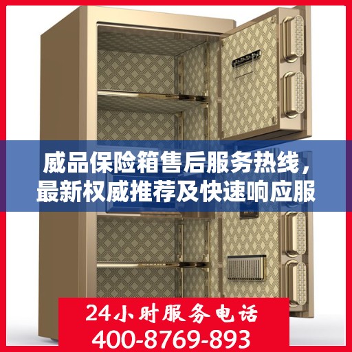 威品保险箱售后服务热线，最新权威推荐及快速响应服务指南