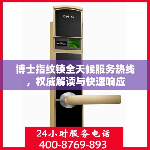 博士指纹锁全天候服务热线，权威解读与快速响应