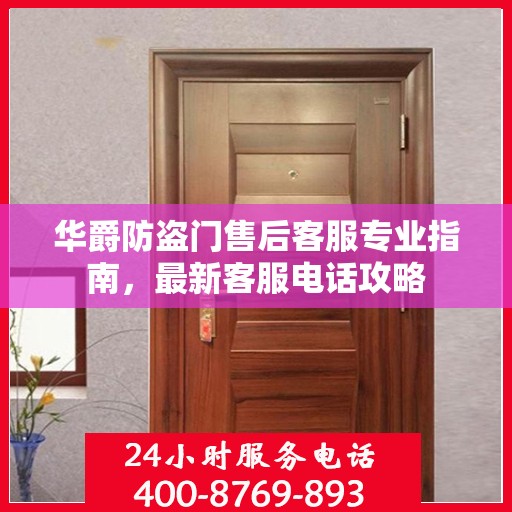 华爵防盗门售后客服专业指南，最新客服电话攻略