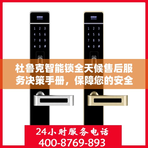 杜鲁克智能锁全天候售后服务决策手册，保障您的安全与无忧体验