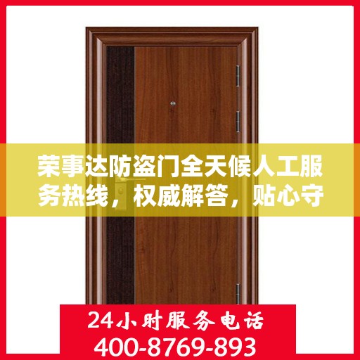 荣事达防盗门全天候人工服务热线，权威解答，贴心守护您的安全门扉
