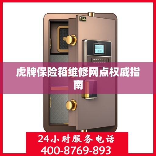 虎牌保险箱维修网点权威指南