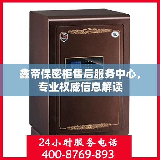 鑫帝保密柜售后服务中心，专业权威信息解读