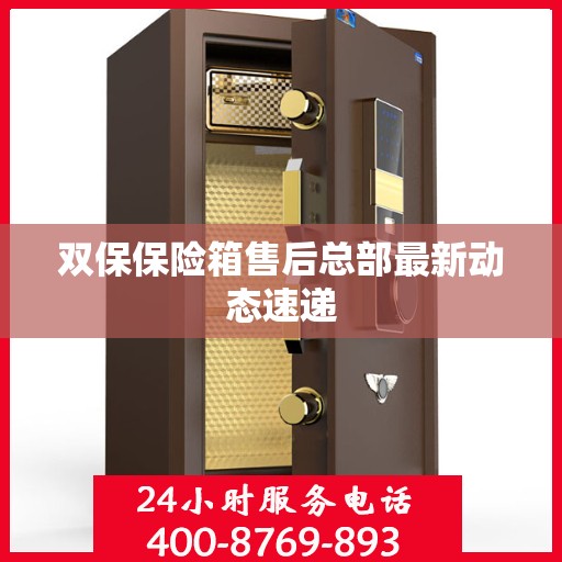双保保险箱售后总部最新动态速递