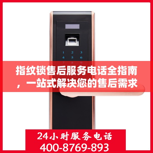 指纹锁售后服务电话全指南，一站式解决您的售后需求