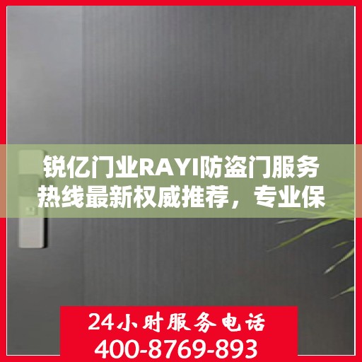 锐亿门业RAYI防盗门服务热线最新权威推荐，专业保障您的安全门户