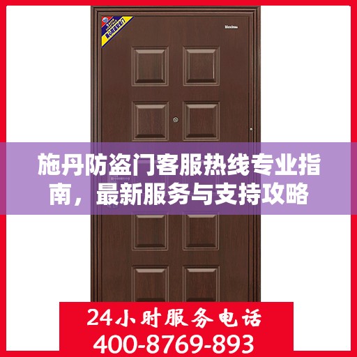 施丹防盗门客服热线专业指南，最新服务与支持攻略