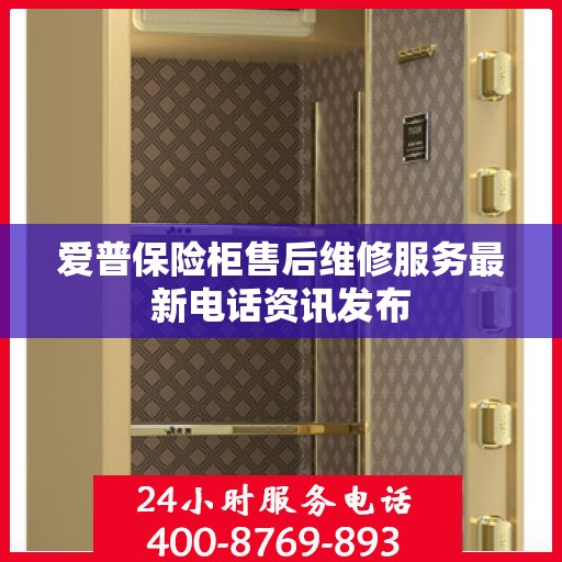 爱普保险柜售后维修服务最新电话资讯发布