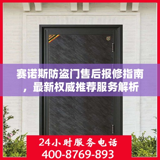 赛诺斯防盗门售后报修指南，最新权威推荐服务解析