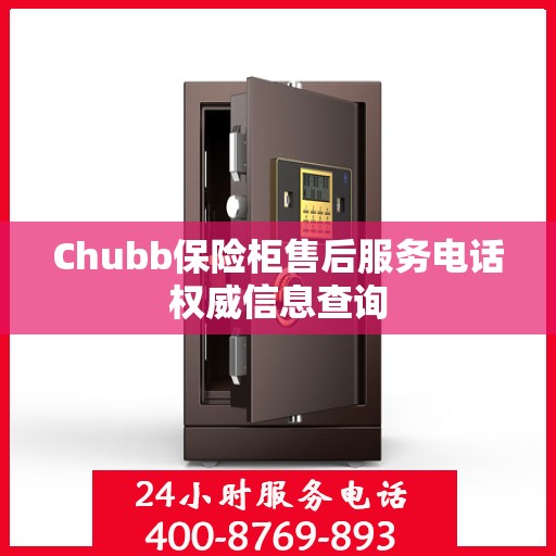 Chubb保险柜售后服务电话权威信息查询