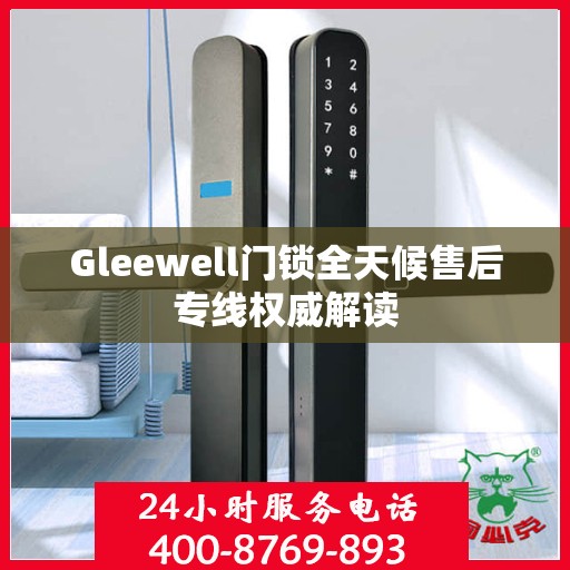 Gleewell门锁全天候售后专线权威解读