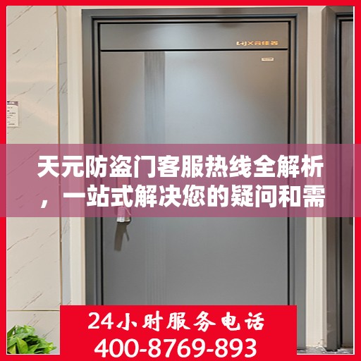 天元防盗门客服热线全解析，一站式解决您的疑问和需求