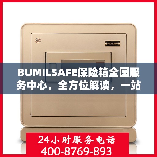 BUMILSAFE保险箱全国服务中心，全方位解读，一站式服务