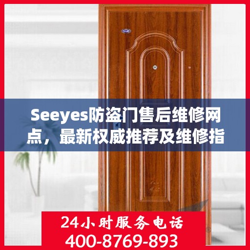 Seeyes防盗门售后维修网点，最新权威推荐及维修指南